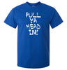 Pull Ya Head In! T-Shirt (Royal Blue)