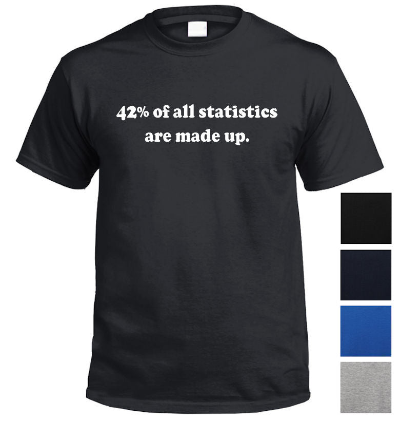 42% of All Statistics are Made Up T-Shirt (Colour Choices)