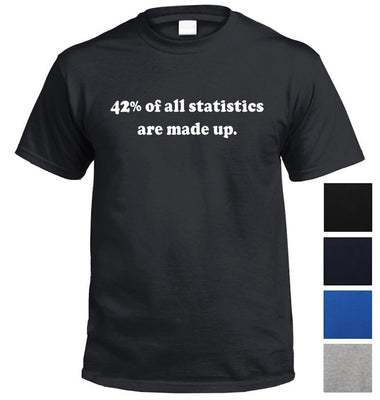 42% of All Statistics are Made Up T-Shirt (Colour Choices)