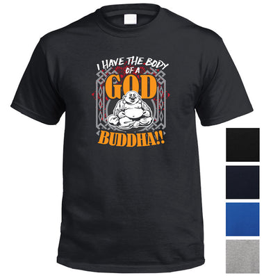 I Have the Body of God.. Buddha! T-Shirt (Colour Choices)