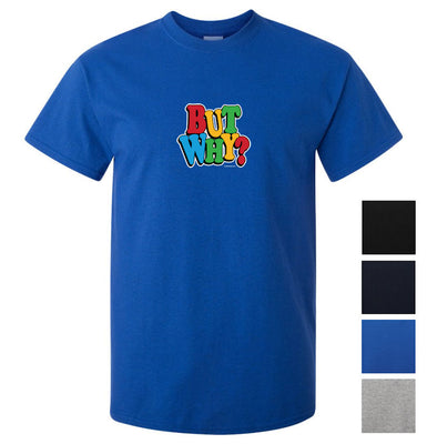 But Why? T-Shirt (Colour Choices)