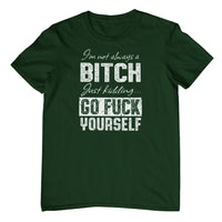 I'm Not Always a Bitch.. T-Shirt (Colour Choices)