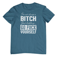 I'm Not Always a Bitch.. T-Shirt (Colour Choices)
