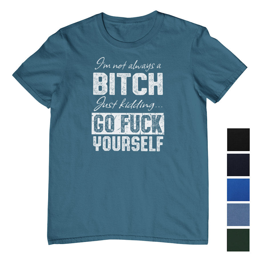 I'm Not Always a Bitch.. T-Shirt (Colour Choices)