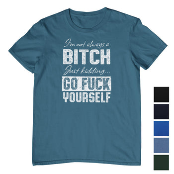 I'm Not Always a Bitch.. T-Shirt (Colour Choices)