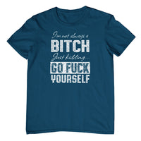 I'm Not Always a Bitch.. T-Shirt (Colour Choices)