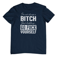 I'm Not Always a Bitch.. T-Shirt (Colour Choices)