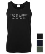 Funny Men's Singlet with white print that says "4 out of 5 voices in my head say go for it!" - available in 3 colour choices