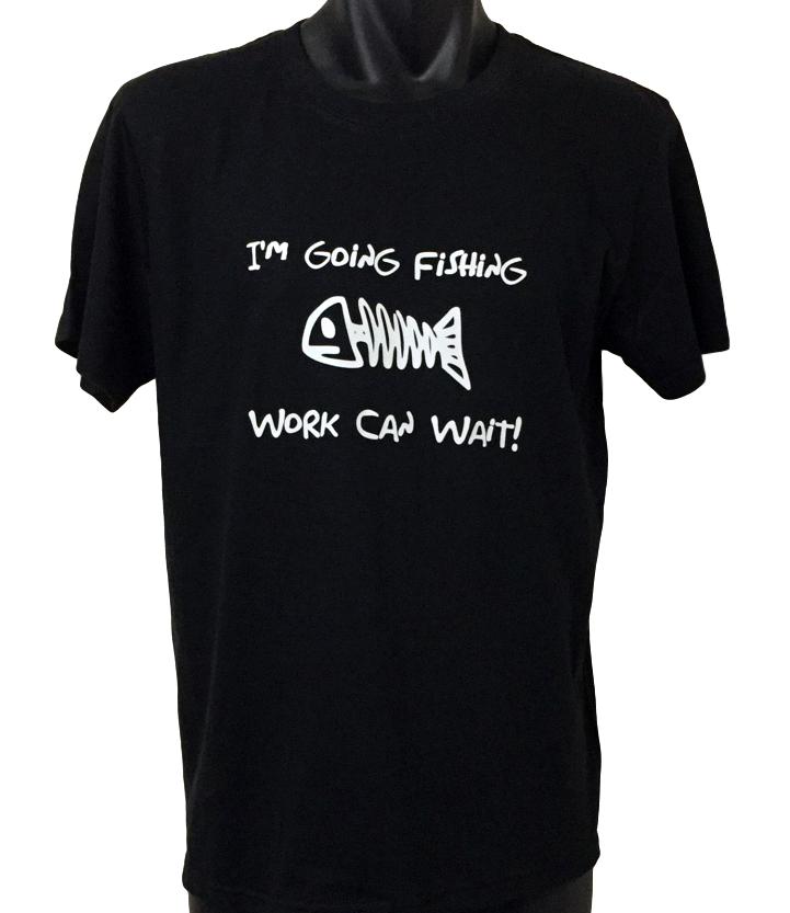 I'm Going Fishing, Work Can Wait! T-Shirt (Black, Regular and Big Size