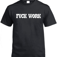 Fuck Work T-Shirt (Black, Regular and Big Sizes)