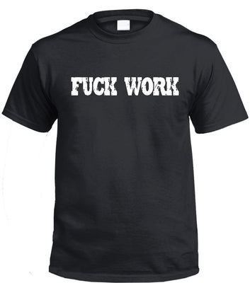 Fuck Work T-Shirt (Black, Regular and Big Sizes)