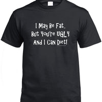 I May Be Fat, But You're Ugly T-Shirt (Black, Regular and Big Sizes)