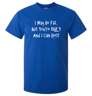 I May Be Fat, But You're Ugly T-Shirt (Royal Blue, Regular and Big Sizes)