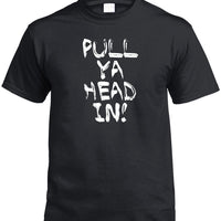 Pull Ya Head In! T-Shirt (Black)