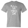 Pull Ya Head In! T-Shirt (Marle Grey)