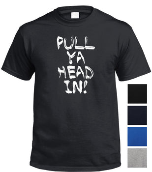 Pull Ya Head In! T-Shirt (Colour Choices)