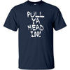 Pull Ya Head In! T-Shirt (Navy)