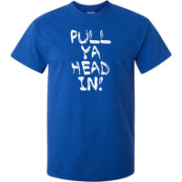 Pull Ya Head In! T-Shirt (Royal Blue)