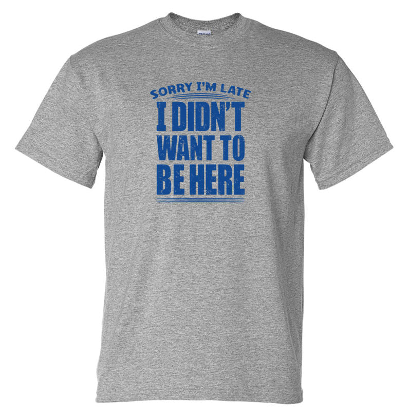 Sorry I'm Late, I Didn't Want to Be Here T-Shirt (Marle Grey)