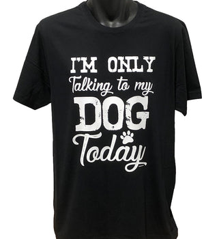 I'm Only Talking to My Dog Today T-Shirt (Black, Regular and Big Sizes)
