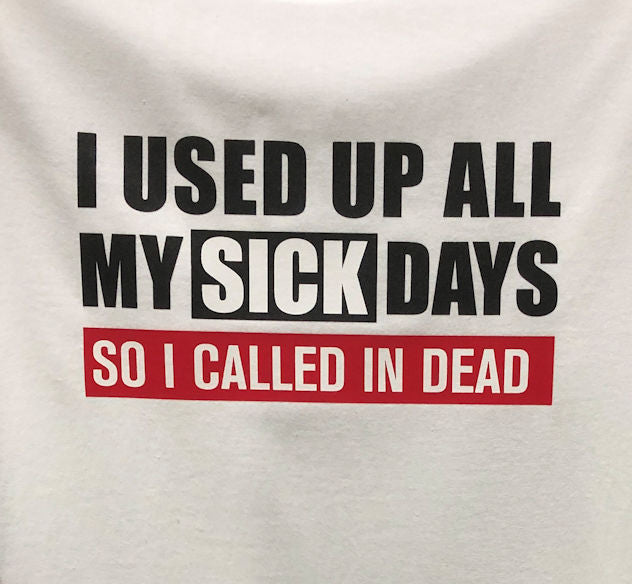 I Used Up All My Sick Days So Called In DEAD T-Shirt (White) - Size 8XL Only